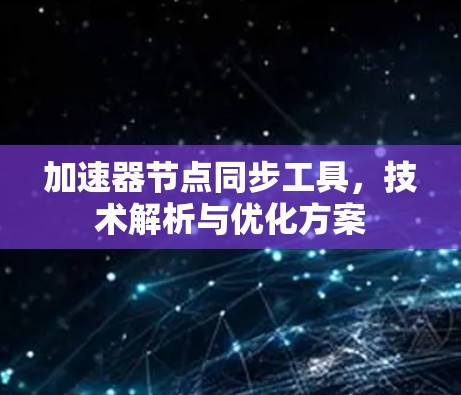加速器节点同步工具，技术解析与优化方案