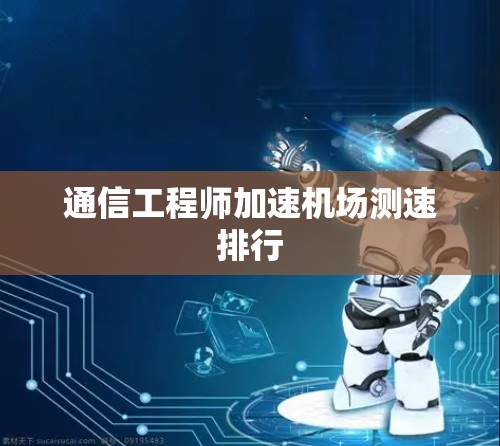 通信工程师加速机场测速排行