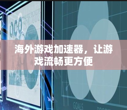 海外游戏加速器，让游戏流畅更方便