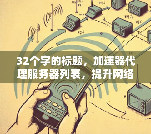 32个字的标题，加速器代理服务器列表，提升网络性能的关键解决方案
