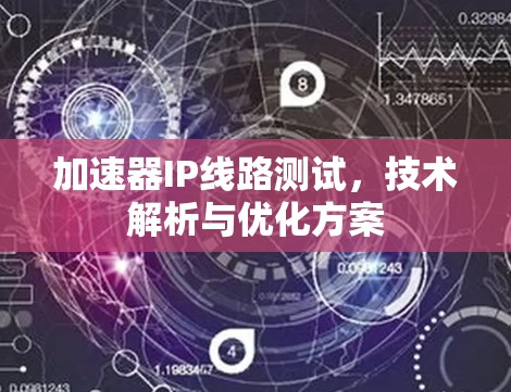 加速器IP线路测试，技术解析与优化方案