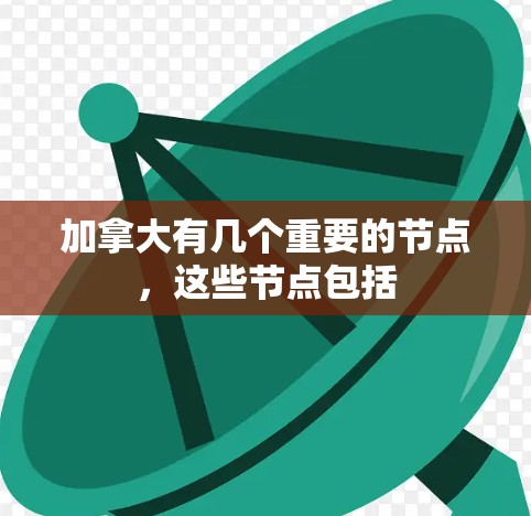加拿大有几个重要的节点，这些节点包括