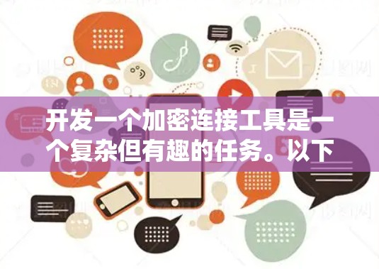 开发一个加密连接工具是一个复杂但有趣的任务。以下是一个系统化的步骤指南，帮助你逐步开发这个工具