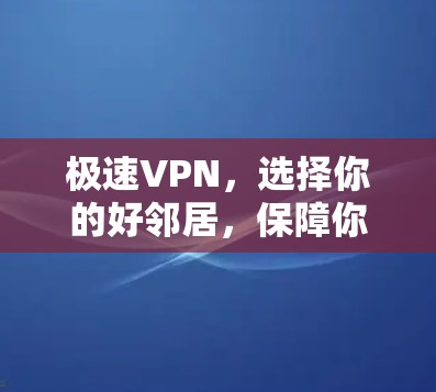 极速VPN，选择你的好邻居，保障你的网络顺畅