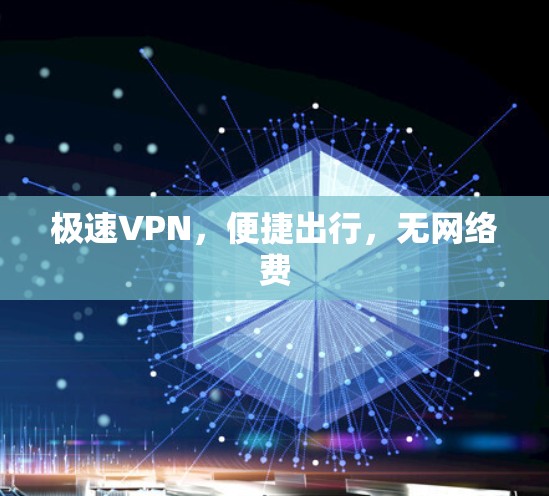极速VPN，便捷出行，无网络费