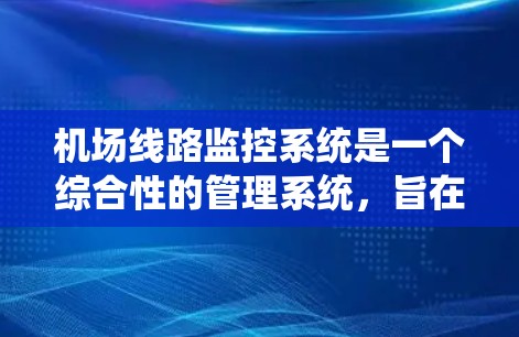 机场线路监控系统是一个综合性的管理系统，旨在监控和优化机场运行中的多个方面，包括飞机的起飞、降落、维护以及旅客的进出信息。以下是对该系统的一些详细分析