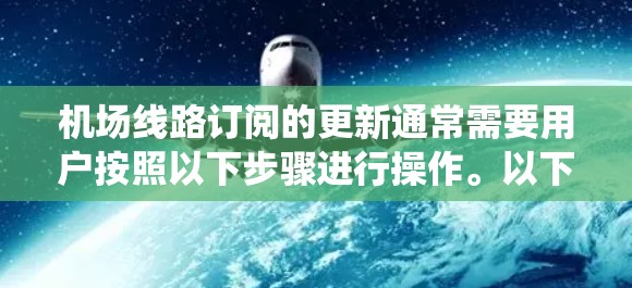 机场线路订阅的更新通常需要用户按照以下步骤进行操作。以下是一个通用的步骤指南，您可以根据具体机场的订阅系统进行调整