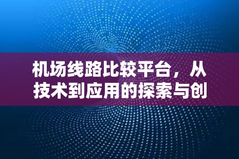 机场线路比较平台，从技术到应用的探索与创新