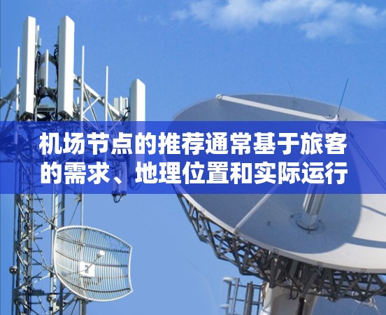 机场节点的推荐通常基于旅客的需求、地理位置和实际运行情况。以下是一些常见的机场节点推荐标准和排行，根据这些标准推荐机场节点
