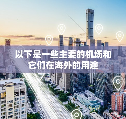 以下是一些主要的机场和它们在海外的用途