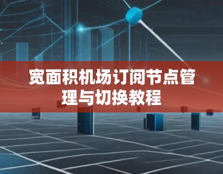 宽面积机场订阅节点管理与切换教程