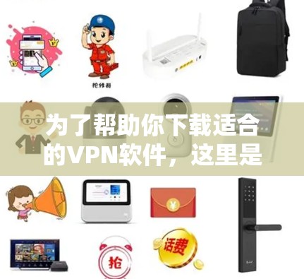 为了帮助你下载适合的VPN软件，这里是一些推荐，根据你的需求和使用场景进行选择