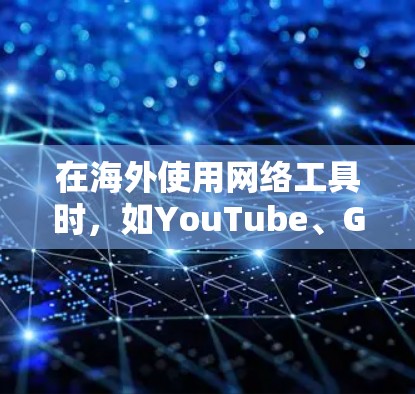 在海外使用网络工具时，如YouTube、Gmail和Zoom，以下是一个有条理的指南