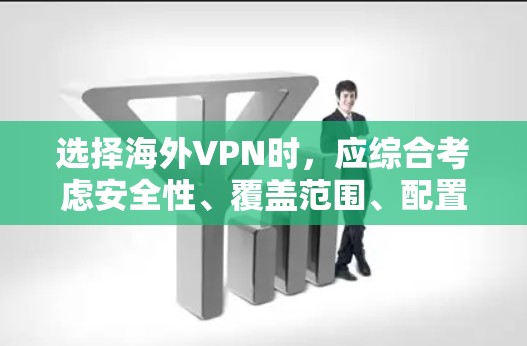选择海外VPN时，应综合考虑安全性、覆盖范围、配置复杂度、使用频率以及使用环境等因素。以下是对关键点的建议