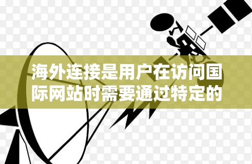 海外连接是用户在访问国际网站时需要通过特定的网络设备进行连接的步骤。稳定方案通常指的是确保连接过程中的稳定性、安全性和可靠性。以下是一些常见的海外连接稳定方案及其特点