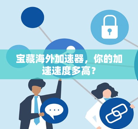 宝藏海外加速器，你的加速速度多高？