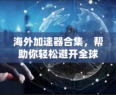 海外加速器合集,帮助你轻松避开全球网络防火墙 海外加速器合集,帮助你轻松避开全球网络防火墙