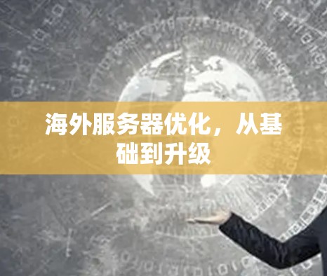 海外服务器优化，从基础到升级