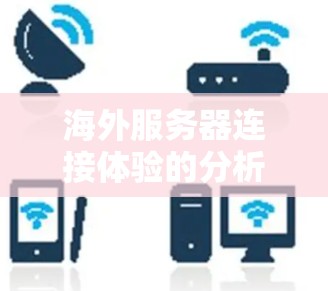 海外服务器连接体验的分析与优化