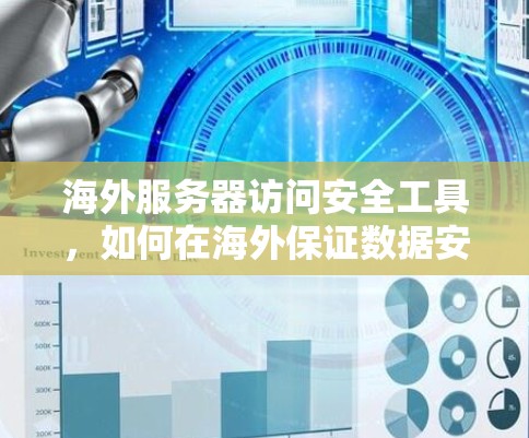 海外服务器访问安全工具,如何在海外保证数据安全 海外服务器访问安全工具,如何在海外保证数据安全