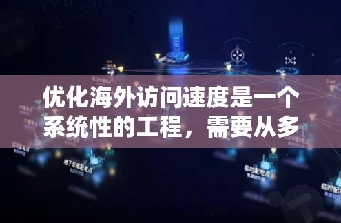 优化海外访问速度是一个系统性的工程,需要从多个层面入手,以确保网络性能高效、可靠。以下是一个分步骤的优化策略 优化海外访问速度是一个系统性的工程,需要从多个层面入手,以确保网络性能高效、可靠。以下是一个分步骤的优化策略